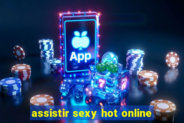 assistir sexy hot online